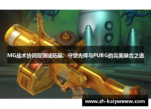 MG战术协同双领域拓展：守望先锋与PUBG的完美融合之道